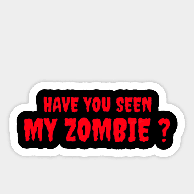 HAVE YOU SEEN MY ZOMBIE ? - Funny Hallooween Zombie Quotes Sticker by Sozzoo